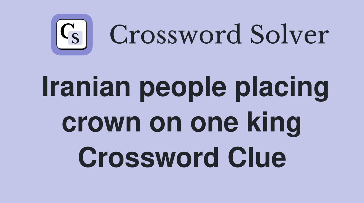 Iranian people placing crown on one king Crossword Clue Answers